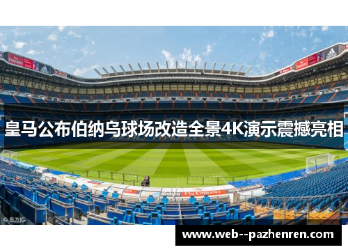 皇马公布伯纳乌球场改造全景4K演示震撼亮相 皇马公布伯纳乌球场改造全景4K演示震撼亮相
